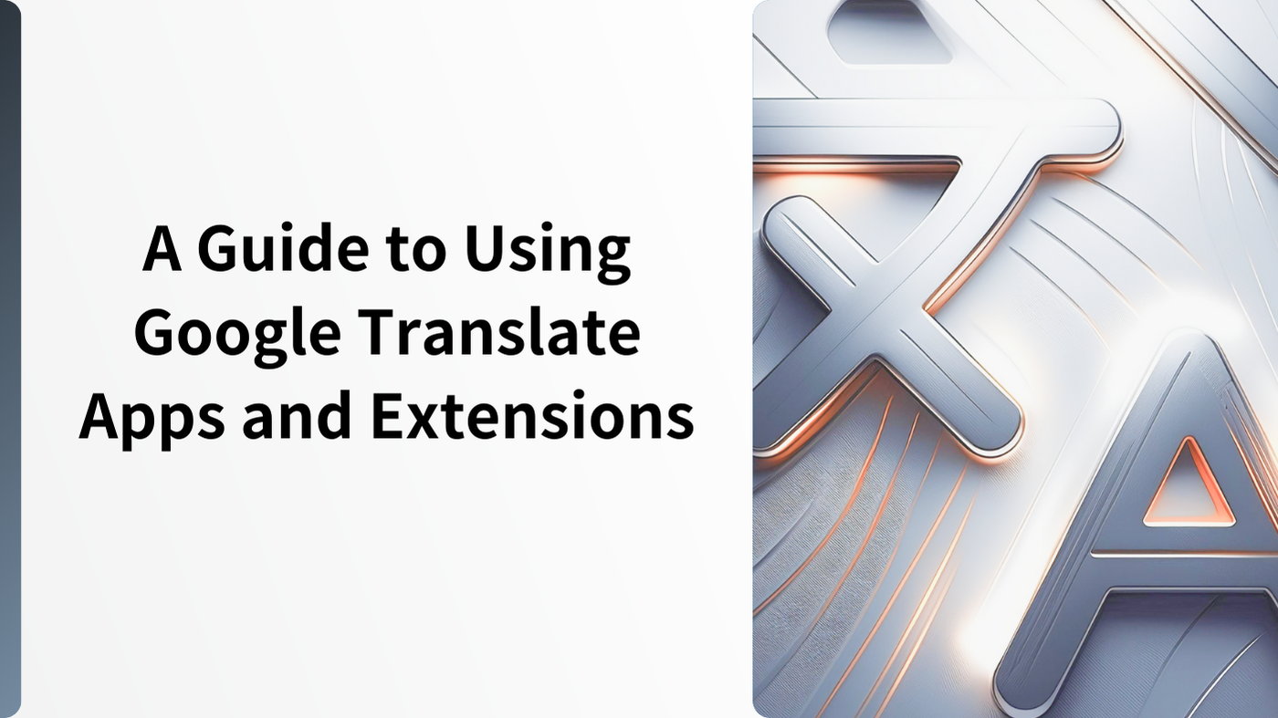 A Guide to Using Google Translate Apps and Extensions